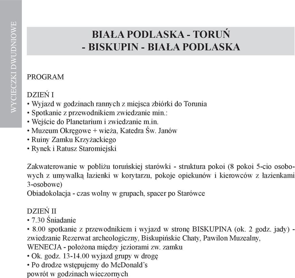 Janów Ruiny Zamku Krzyżackiego Rynek i Ratusz Staromiejski Zakwaterowanie w pobliżu toruńskiej starówki - struktura pokoi (8 pokoi 5-cio osobowych z umywalką łazienki w korytarzu, pokoje opiekunów i