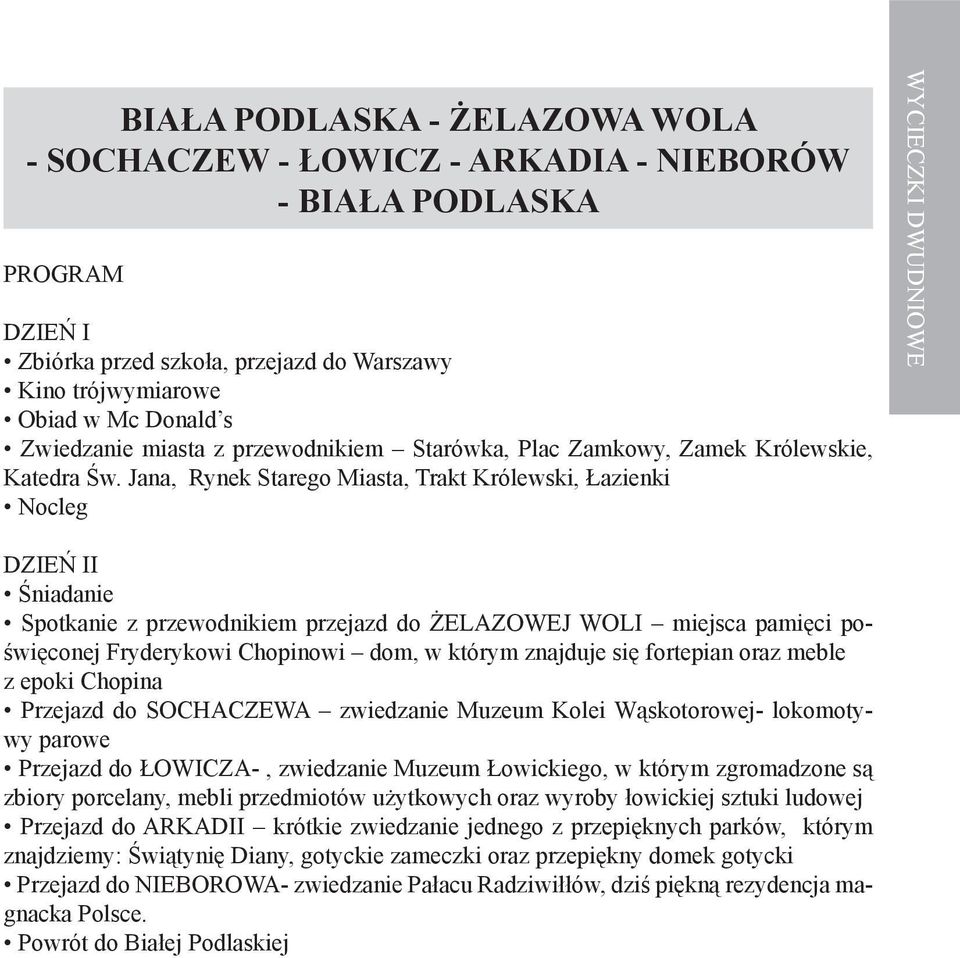 Jana, Rynek Starego Miasta, Trakt Królewski, Łazienki Nocleg WYCIECZKI DWUDNIOWE Śniadanie Spotkanie z przewodnikiem przejazd do ŻELAZOWEJ WOLI miejsca pamięci poświęconej Fryderykowi Chopinowi dom,