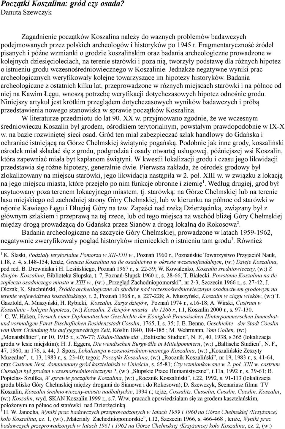 różnych hipotez o istnieniu grodu wczesnośredniowiecznego w Koszalinie. Jednakże negatywne wyniki prac archeologicznych weryfikowały kolejne towarzyszące im hipotezy historyków.