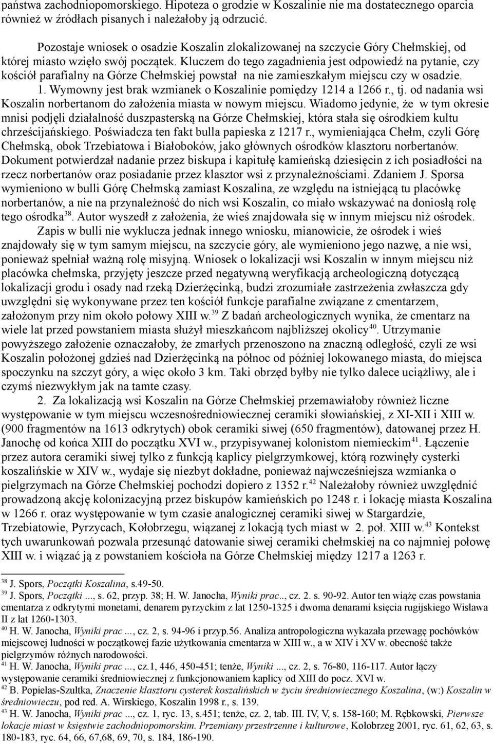 Kluczem do tego zagadnienia jest odpowiedź na pytanie, czy kościół parafialny na Górze Chełmskiej powstał na nie zamieszkałym miejscu czy w osadzie. 1.