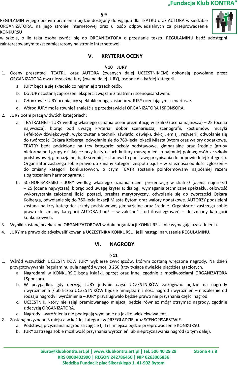 Oceny prezentacji TEATRU oraz AUTORA (zwanych dalej UCZESTNIKIEM) dokonają powołane przez ORGANIZATORA dwa niezależne Jury (zwane dalej JURY), osobne dla każdej kategorii. a.
