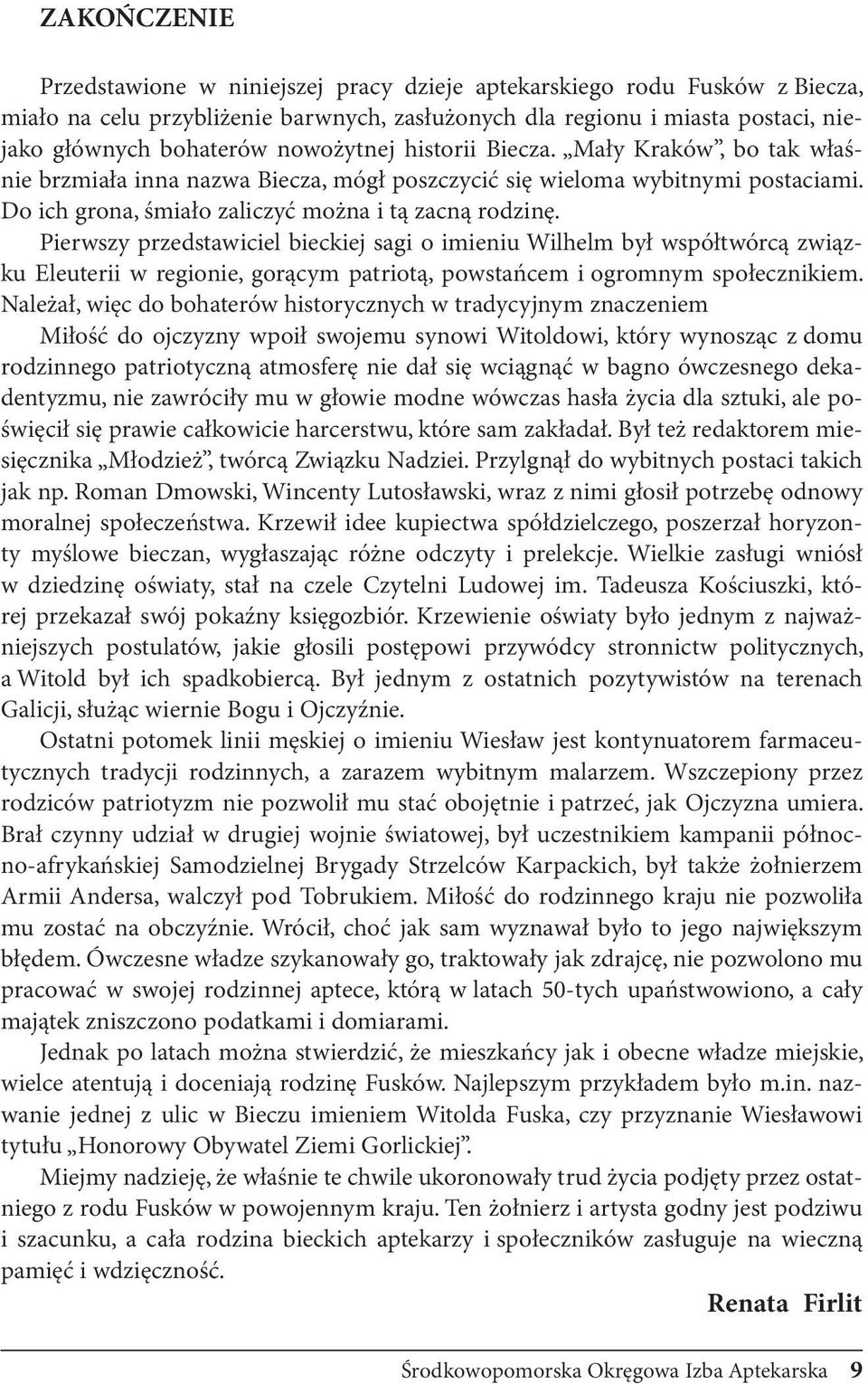 Pierwszy przedstawiciel bieckiej sagi o imieniu Wilhelm był współtwórcą związku Eleuterii w regionie, gorącym patriotą, powstańcem i ogromnym społecznikiem.