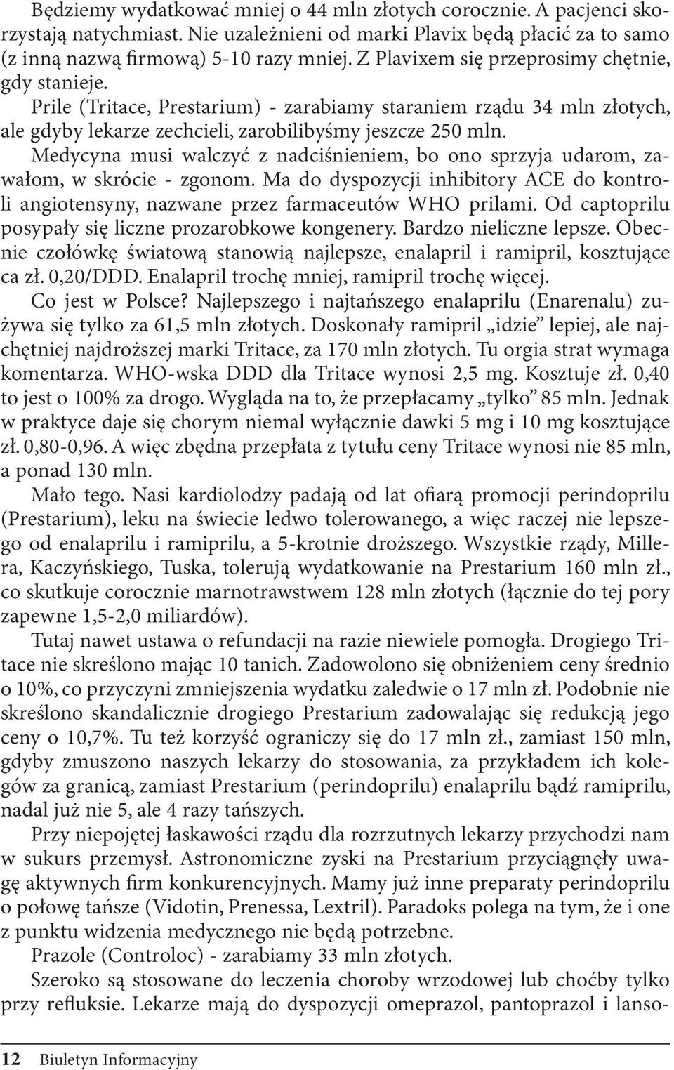 Medycyna musi walczyć z nadciśnieniem, bo ono sprzyja udarom, zawałom, w skrócie - zgonom. Ma do dyspozycji inhibitory ACE do kontroli angiotensyny, nazwane przez farmaceutów WHO prilami.