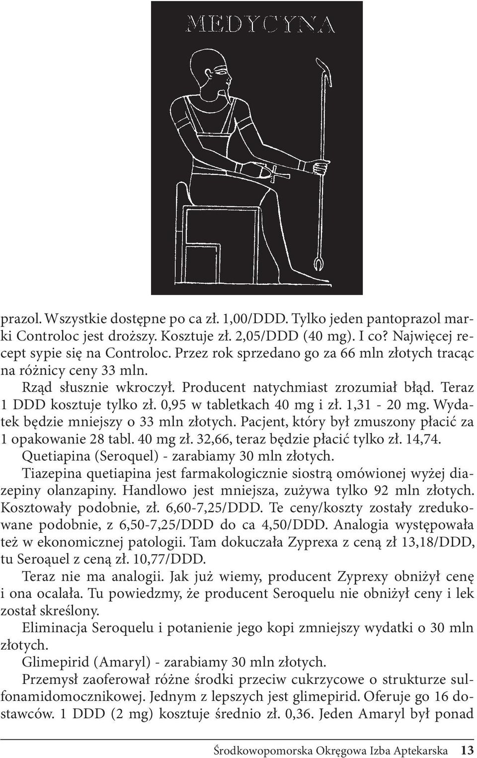 1,31-20 mg. Wydatek będzie mniejszy o 33 mln złotych. Pacjent, który był zmuszony płacić za 1 opakowanie 28 tabl. 40 mg zł. 32,66, teraz będzie płacić tylko zł. 14,74.