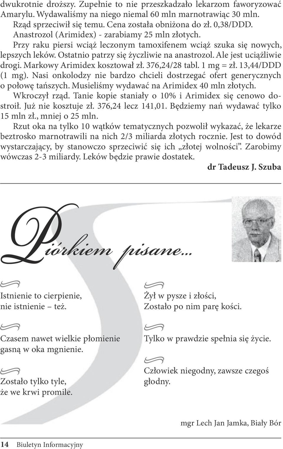 Ale jest uciążliwie drogi. Markowy Arimidex kosztował zł. 376,24/28 tabl. 1 mg = zł. 13,44/DDD (1 mg). Nasi onkolodzy nie bardzo chcieli dostrzegać ofert generycznych o połowę tańszych.