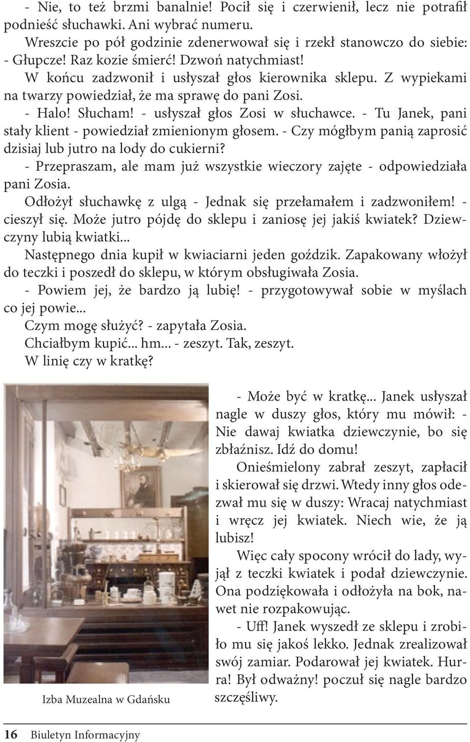 - usłyszał głos Zosi w słuchawce. - Tu Janek, pani stały klient - powiedział zmienionym głosem. - Czy mógłbym panią zaprosić dzisiaj lub jutro na lody do cukierni?