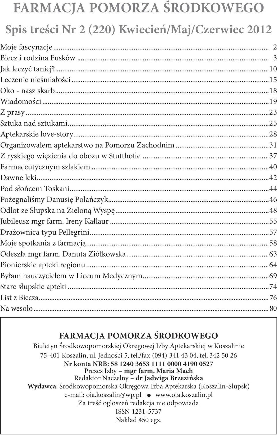 ..37 Farmaceutycznym szlakiem...40 Dawne leki...42 Pod słońcem Toskani...44 Pożegnaliśmy Danusię Polańczyk...46 Odlot ze Słupska na Zieloną Wyspę...48 Jubileusz mgr farm. Ireny Kałłaur.
