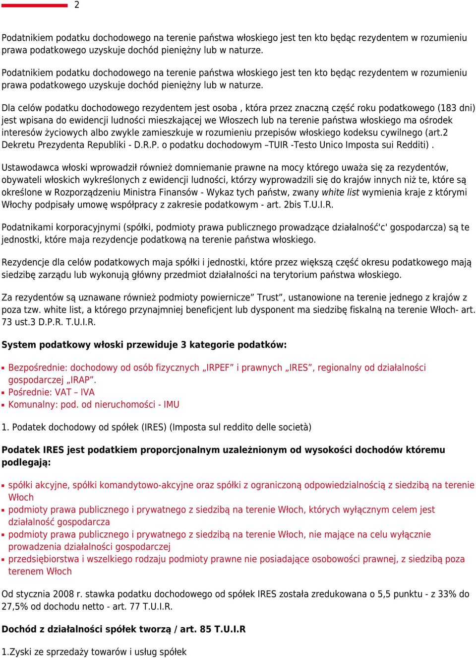 Dla celów podatku dochodowego rezydentem jest osoba, która przez znaczną część roku podatkowego (183 dni) jest wpisana do ewidencji ludności mieszkającej we Włoszech lub na terenie państwa włoskiego
