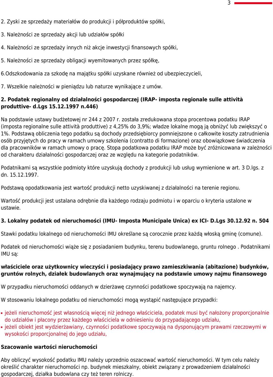 Odszkodowania za szkodę na majątku spółki uzyskane również od ubezpieczycieli, 7. Wszelkie należności w pieniądzu lub naturze wynikające z umów. 2.