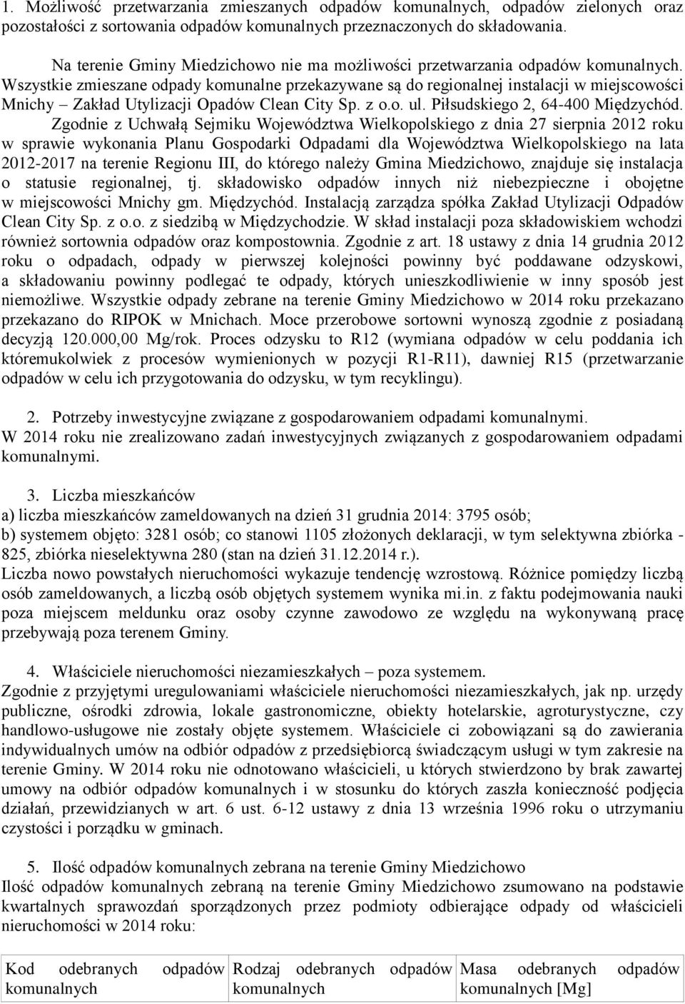 Wszystkie zmieszane odpady komunalne przekazywane są do regionalnej instalacji w miejscowości Mnichy Zakład Utylizacji Opadów Clean City Sp. z o.o. ul. Piłsudskiego 2, 64-400 Międzychód.