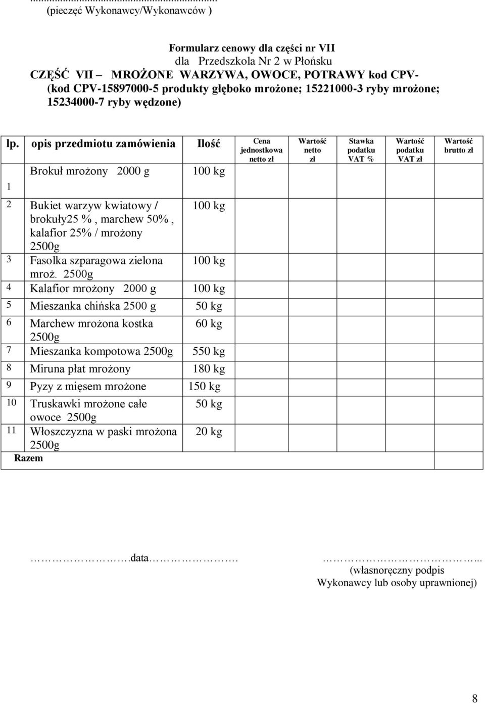 opis przedmiotu zamówienia Ilość Cena Brokuł mrożony 2000 g 100 kg 1 VAT brutto 2 Bukiet warzyw kwiatowy / 100 kg brokuły25 %, marchew 50%, kalafior 25% / mrożony 2500g 3