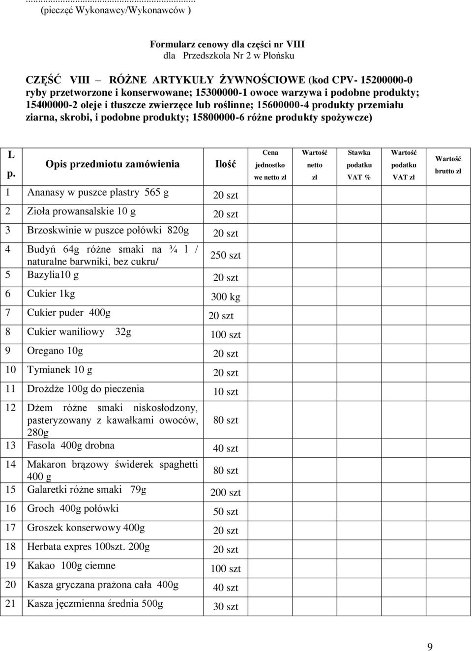 Opis przedmiotu zamówienia Ilość Cena jednostko we VAT brutto 1 Ananasy w puszce plastry 565 g 20 szt 2 Zioła prowansalskie 10 g 20 szt 3 Brzoskwinie w puszce połówki 820g 20 szt 4 Budyń 64g różne