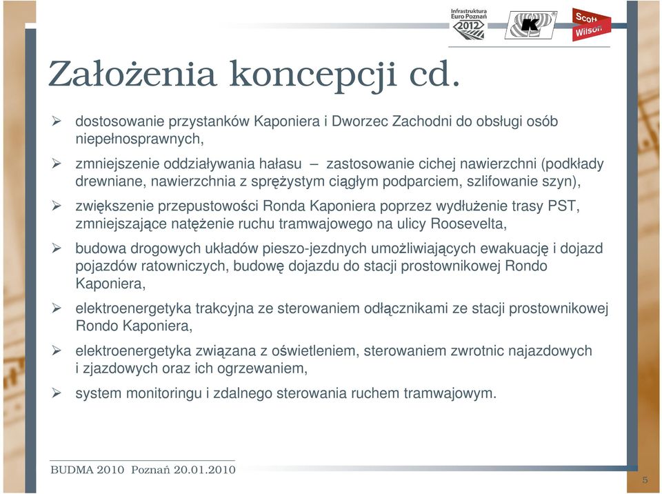 cigłym podparciem, szlifowanie szyn), zwikszenie przepustowoci Ronda Kaponiera poprzez wydłuenie trasy PST, zmniejszajce natenie ruchu tramwajowego na ulicy Roosevelta, budowa drogowych układów