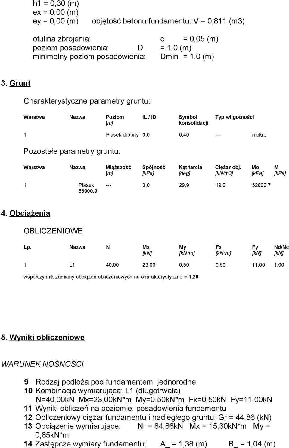 Spójność Kąt tarcia Ciężar obj. Mo M [m] [kpa] [deg] [kn/m3] [kpa] [kpa] 1 Piasek --- 0,0 29,9 19,0 52000,7 65000,9 4. Obciążenia OBLICZENIOWE Lp.