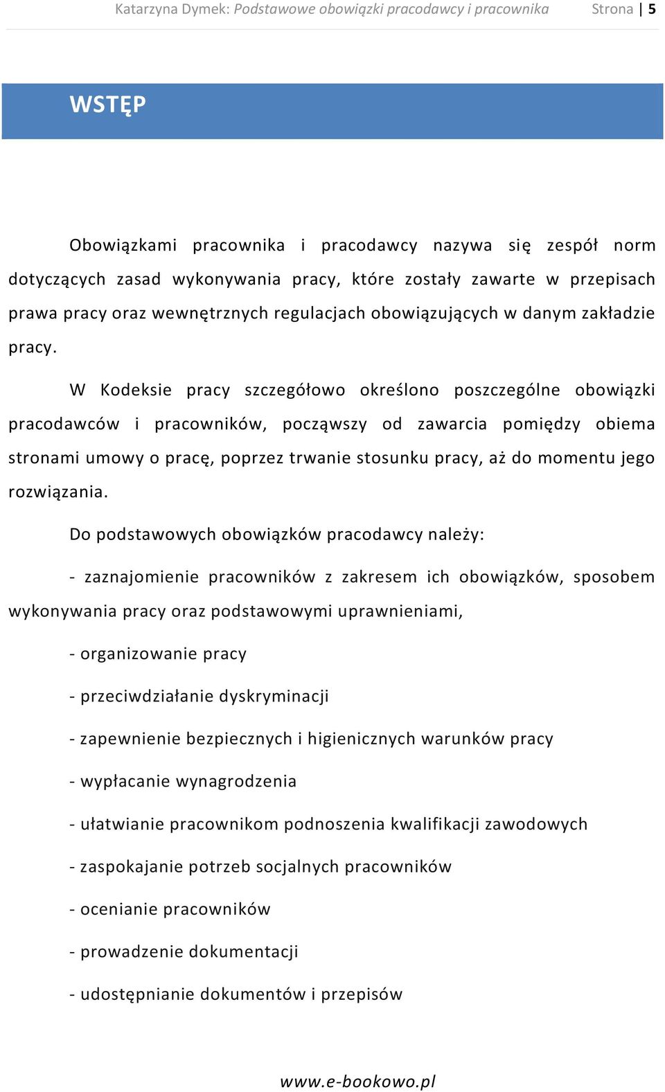 W Kodeksie pracy szczegółowo określono poszczególne obowiązki pracodawców i pracowników, począwszy od zawarcia pomiędzy obiema stronami umowy o pracę, poprzez trwanie stosunku pracy, aż do momentu