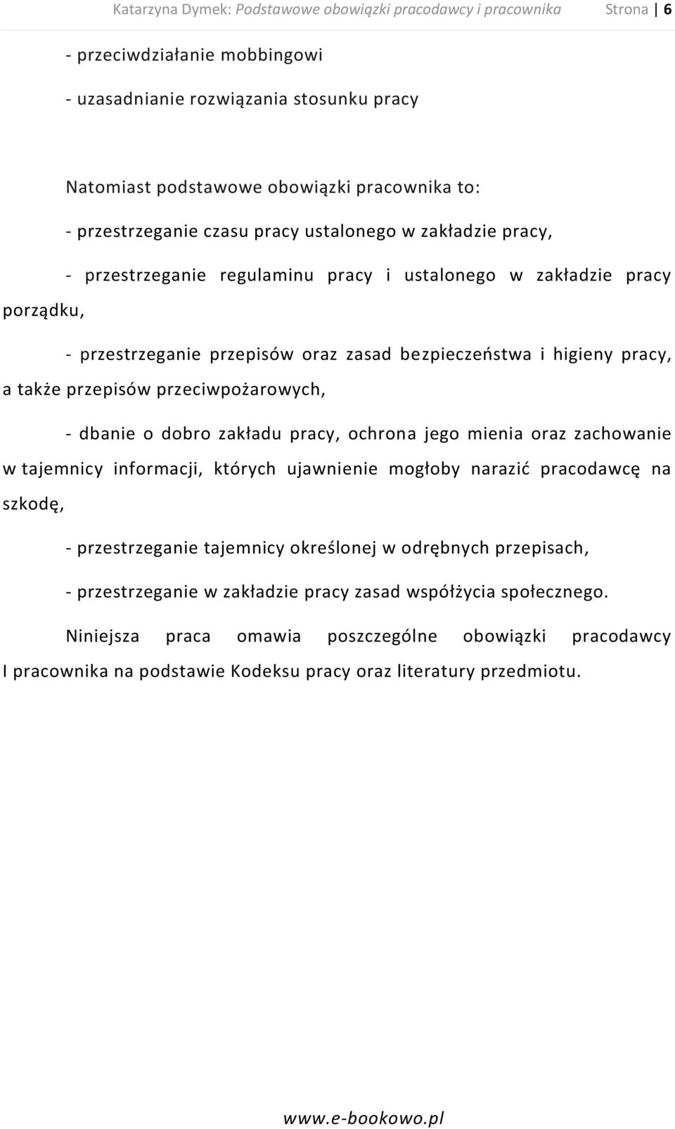 pracy, a także przepisów przeciwpożarowych, - dbanie o dobro zakładu pracy, ochrona jego mienia oraz zachowanie w tajemnicy informacji, których ujawnienie mogłoby narazid pracodawcę na szkodę, -