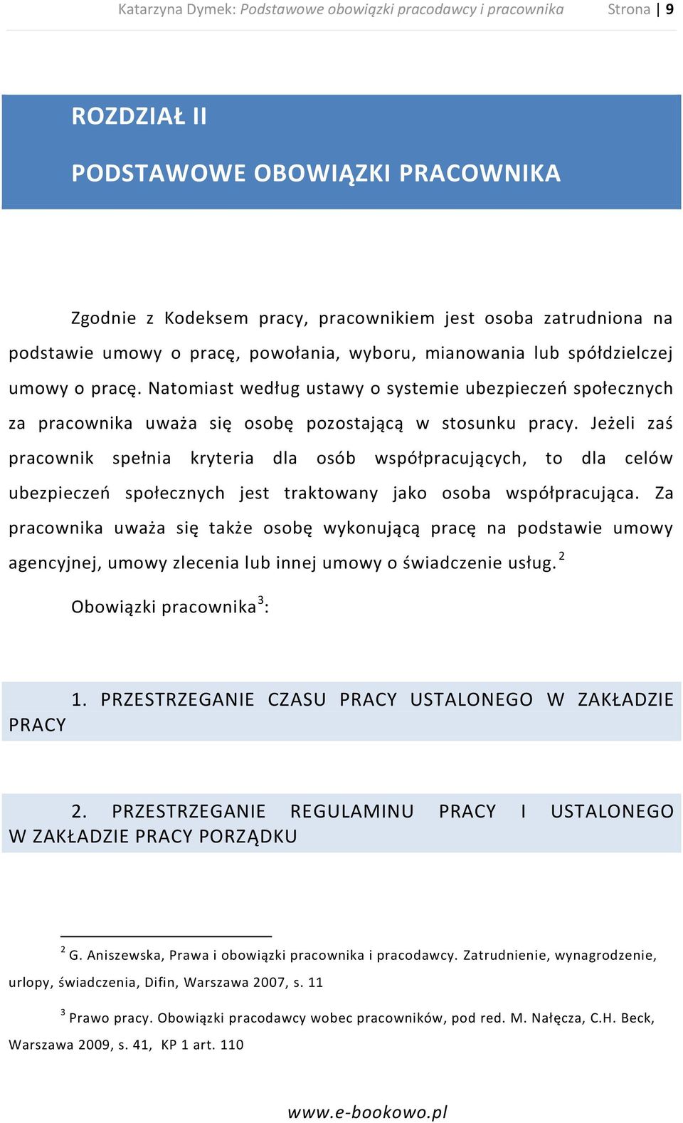 Jeżeli zaś pracownik spełnia kryteria dla osób współpracujących, to dla celów ubezpieczeo społecznych jest traktowany jako osoba współpracująca.