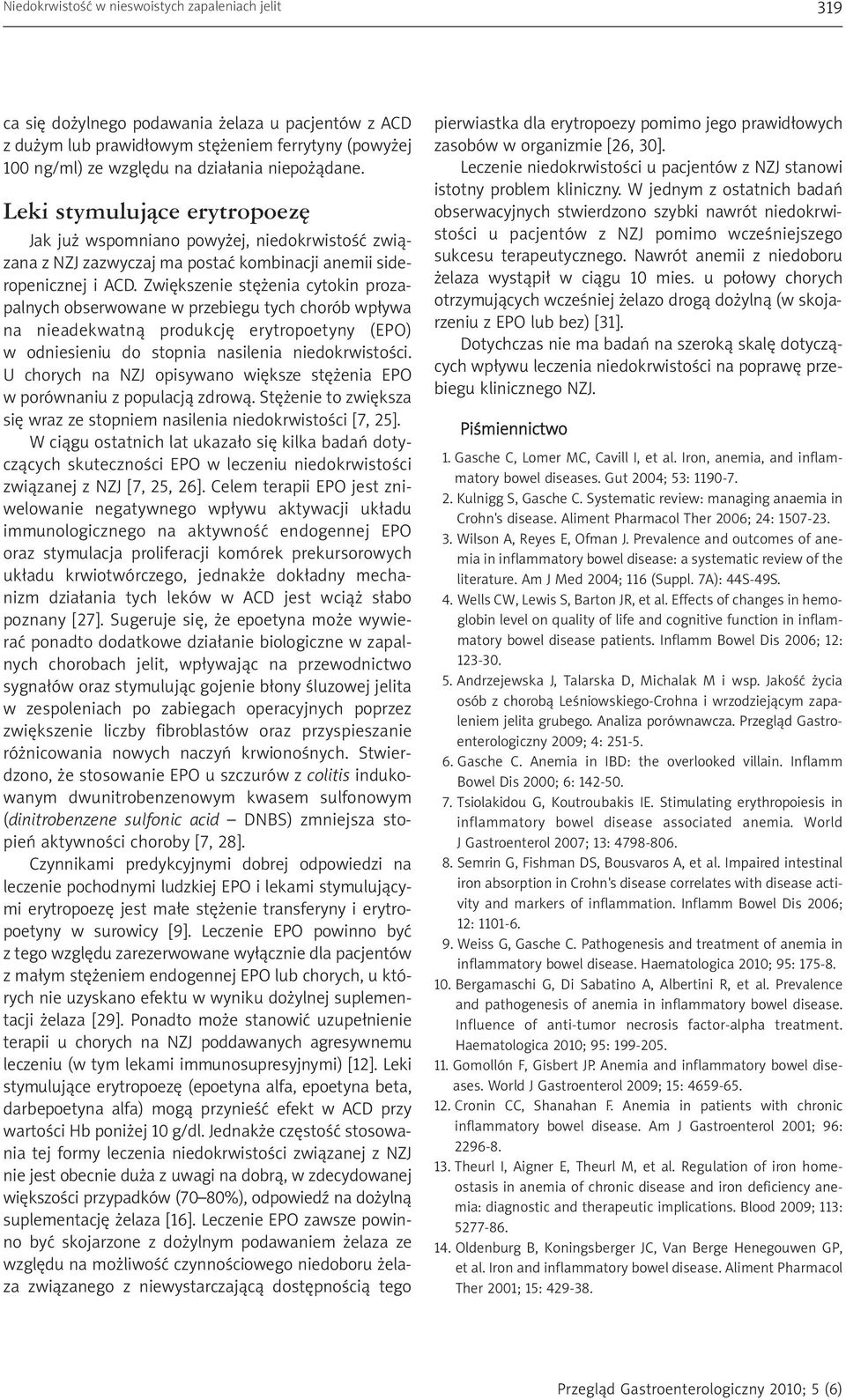 Zwiększenie stężenia cytokin prozapalnych obserwowane w przebiegu tych chorób wpływa na nieadekwatną produkcję erytropoetyny (EPO) w odniesieniu do stopnia nasilenia niedokrwistości.