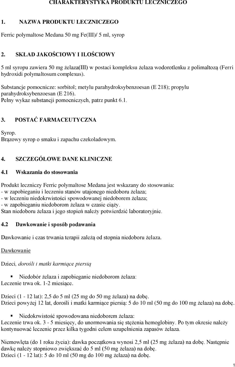 Substancje pomocnicze: sorbitol; metylu parahydroksybenzoesan (E 218); propylu parahydroksybenzoesan (E 216). Pełny wykaz substancji pomocniczych, patrz punkt 6.1. 3. POSTAĆ FARMACEUTYCZNA Syrop.