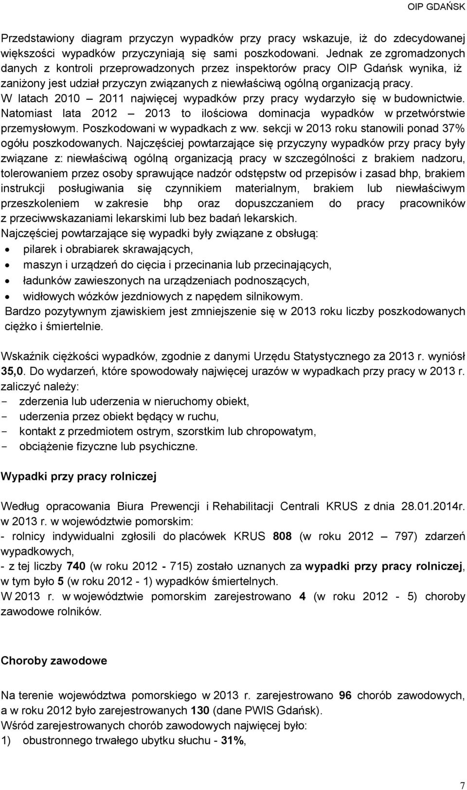 W latach 2010 2011 najwięcej wypadków przy pracy wydarzyło się w budownictwie. Natomiast lata 2012 2013 to ilościowa dominacja wypadków w przetwórstwie przemysłowym. Poszkodowani w wypadkach z ww.