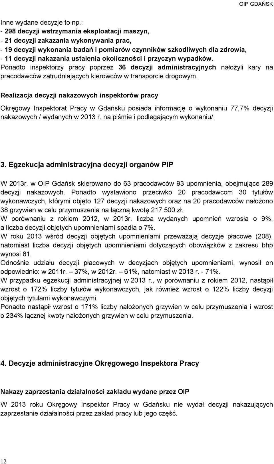 okoliczności i przyczyn wypadków. Ponadto inspektorzy pracy poprzez 36 decyzji administracyjnych nałożyli kary na pracodawców zatrudniających kierowców w transporcie drogowym.