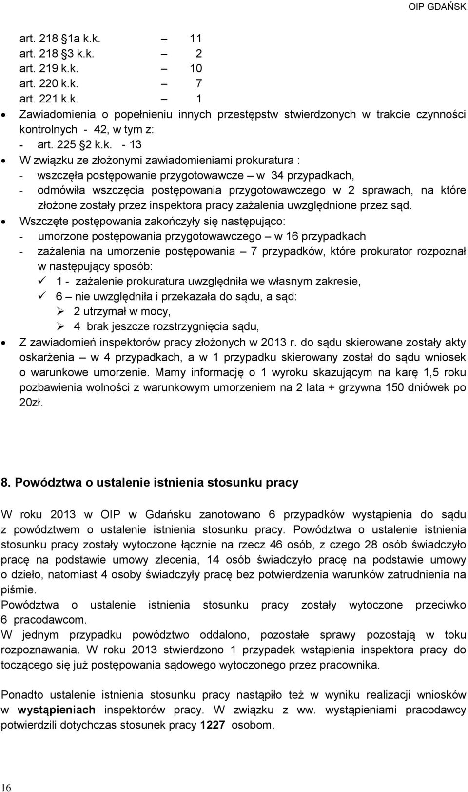 k. - 13 W związku ze złożonymi zawiadomieniami prokuratura : - wszczęła postępowanie przygotowawcze w 34 przypadkach, - odmówiła wszczęcia postępowania przygotowawczego w 2 sprawach, na które złożone