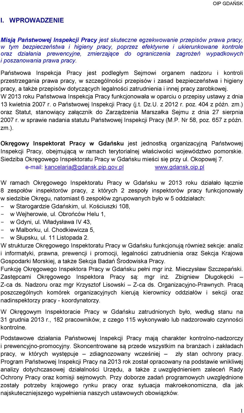 Państwowa Inspekcja Pracy jest podległym Sejmowi organem nadzoru i kontroli przestrzegania prawa pracy, w szczególności przepisów i zasad bezpieczeństwa i higieny pracy, a także przepisów dotyczących