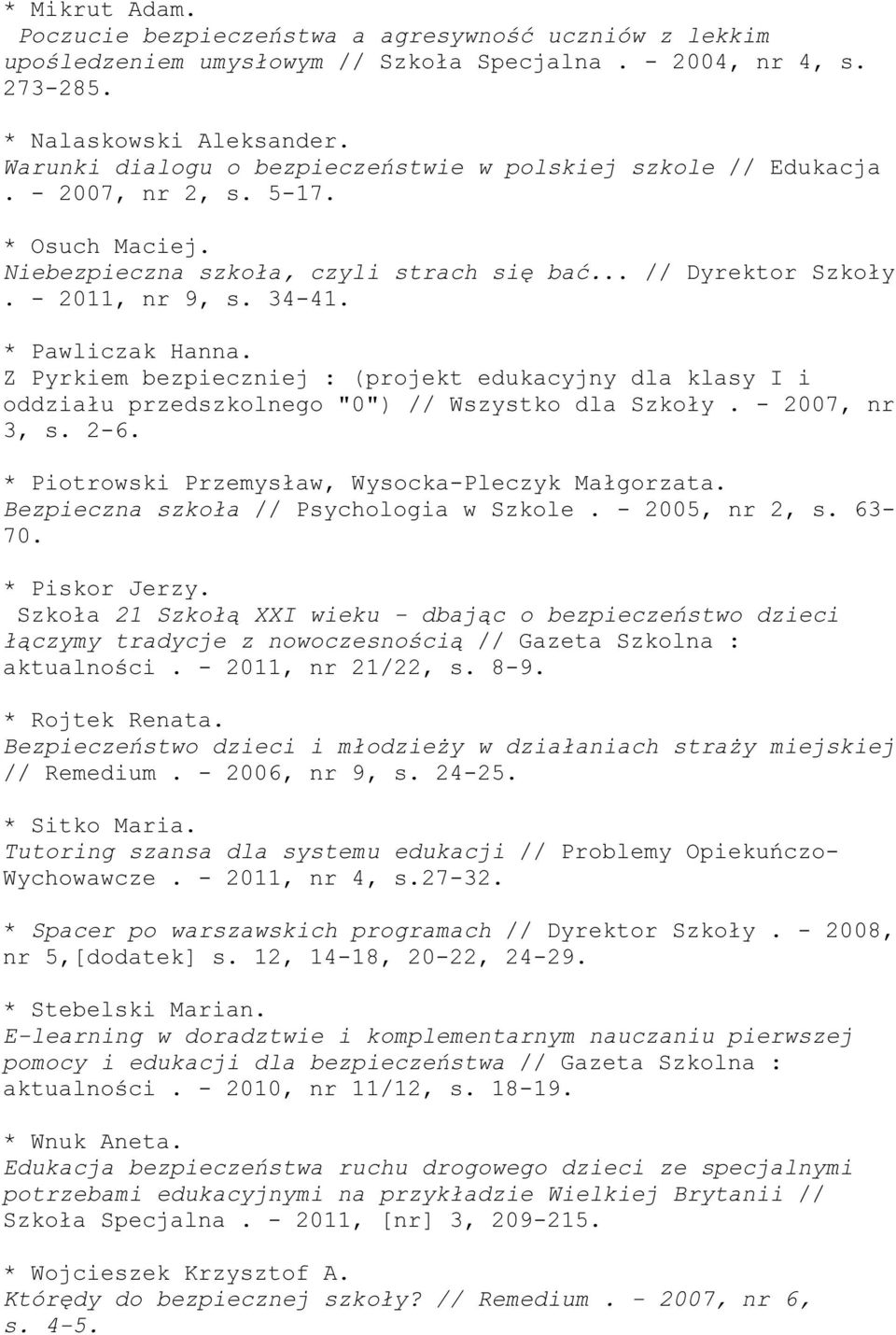 * Pawliczak Hanna. Z Pyrkiem bezpieczniej : (projekt edukacyjny dla klasy I i oddziału przedszkolnego "0") // Wszystko dla Szkoły. - 2007, nr 3, s. 2-6.
