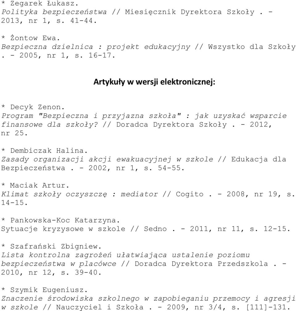 * Dembiczak Halina. Zasady organizacji akcji ewakuacyjnej w szkole // Edukacja dla Bezpieczeństwa. - 2002, nr 1, s. 54-55. * Maciak Artur. Klimat szkoły oczyszczę : mediator // Cogito.