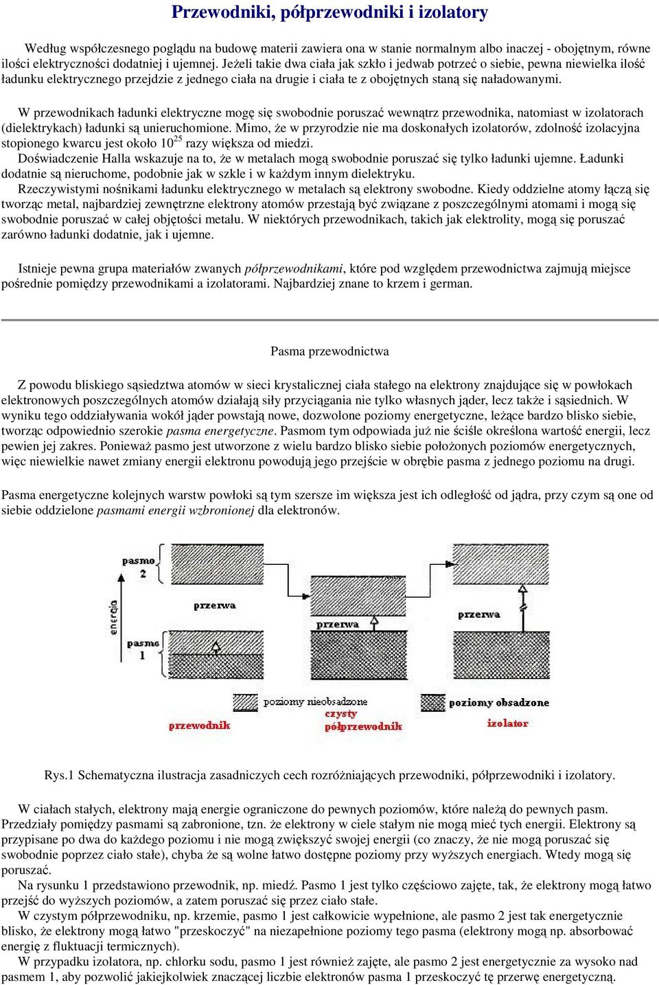 W przewodnikach ładunki elektryczne mogę się swobodnie poruszać wewnątrz przewodnika, natomiast w izolatorach (dielektrykach) ładunki są unieruchomione.