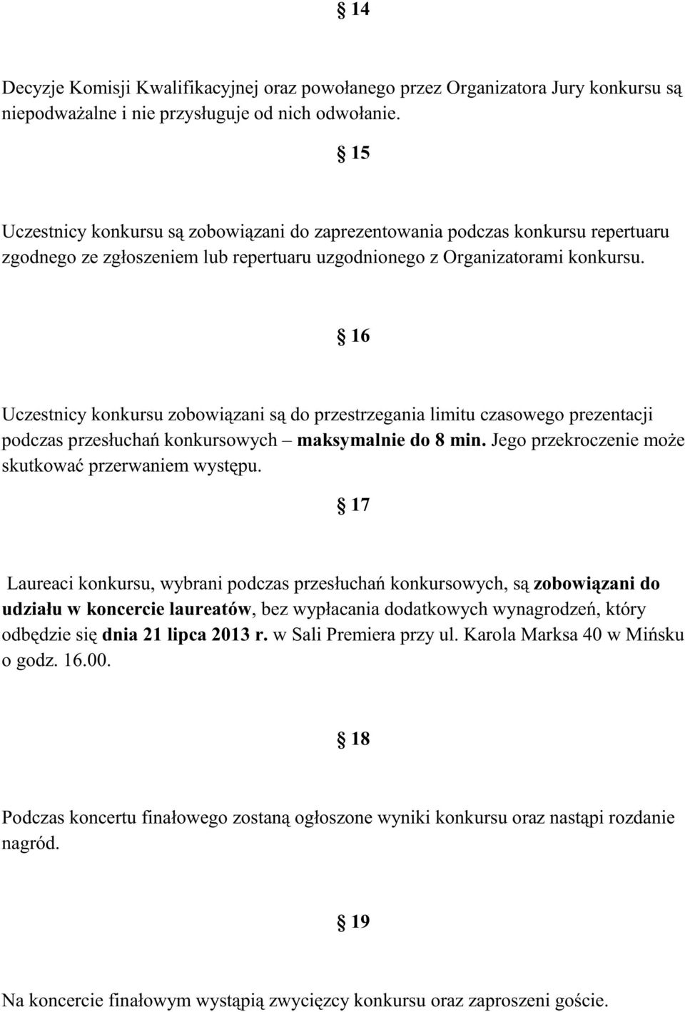 16 Uczestnicy konkursu zobowiàzani sà do przestrzegania limitu czasowego prezentacji podczas przesùuchañ konkursowych maksymalnie do 8 min. Jego przekroczenie moýe skutkowaã przerwaniem wystæpu.