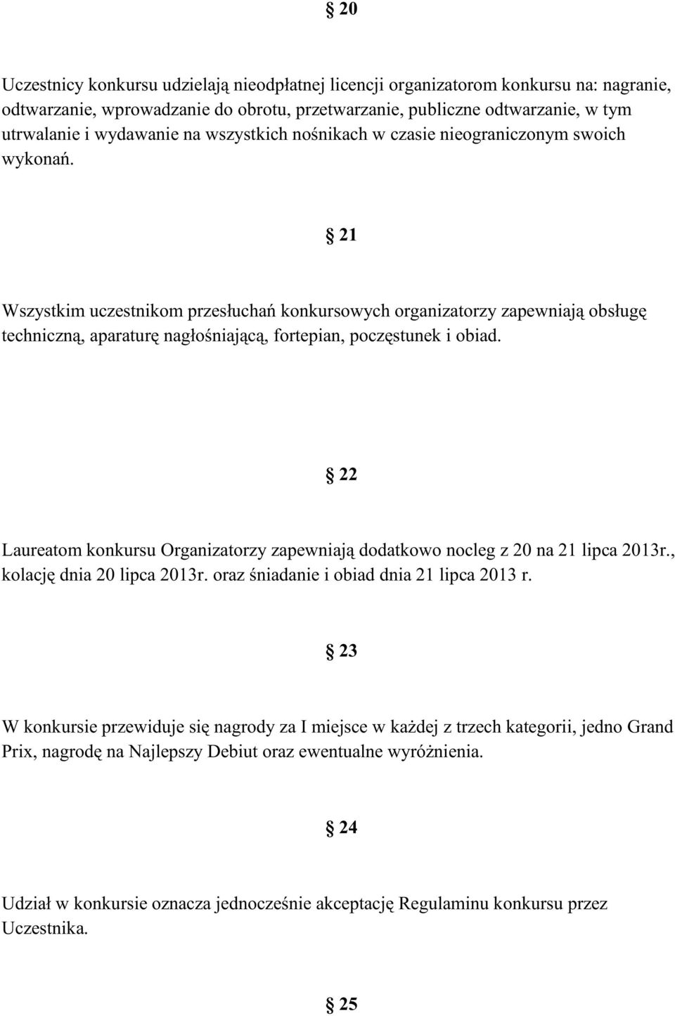 21 Wszystkim uczestnikom przesùuchañ konkursowych organizatorzy zapewniajà obsùugæ technicznà, aparaturæ nagùoúniajàcà, fortepian, poczæstunek i obiad.