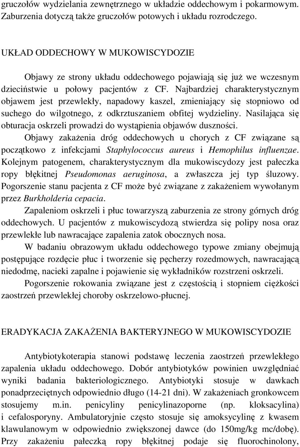 Najbardziej charakterystycznym objawem jest przewlekły, napadowy kaszel, zmieniający się stopniowo od suchego do wilgotnego, z odkrztuszaniem obfitej wydzieliny.