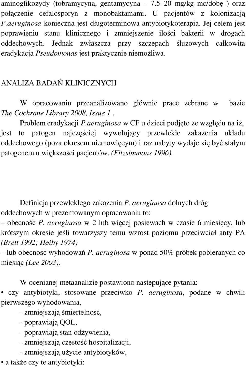 Jednak zwłaszcza przy szczepach śluzowych całkowita eradykacja Pseudomonas jest praktycznie niemoŝliwa.