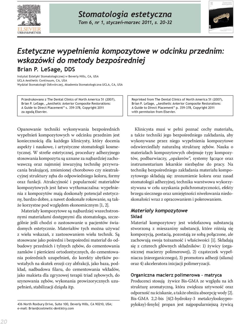 W strefie estetycznej, procedury adhezyjnego stosowania kompozytu są uznane za najbardziej zachowawczą oraz najmniej inwazyjną technikę przywracania brakującej, zmienionej chorobowo czy