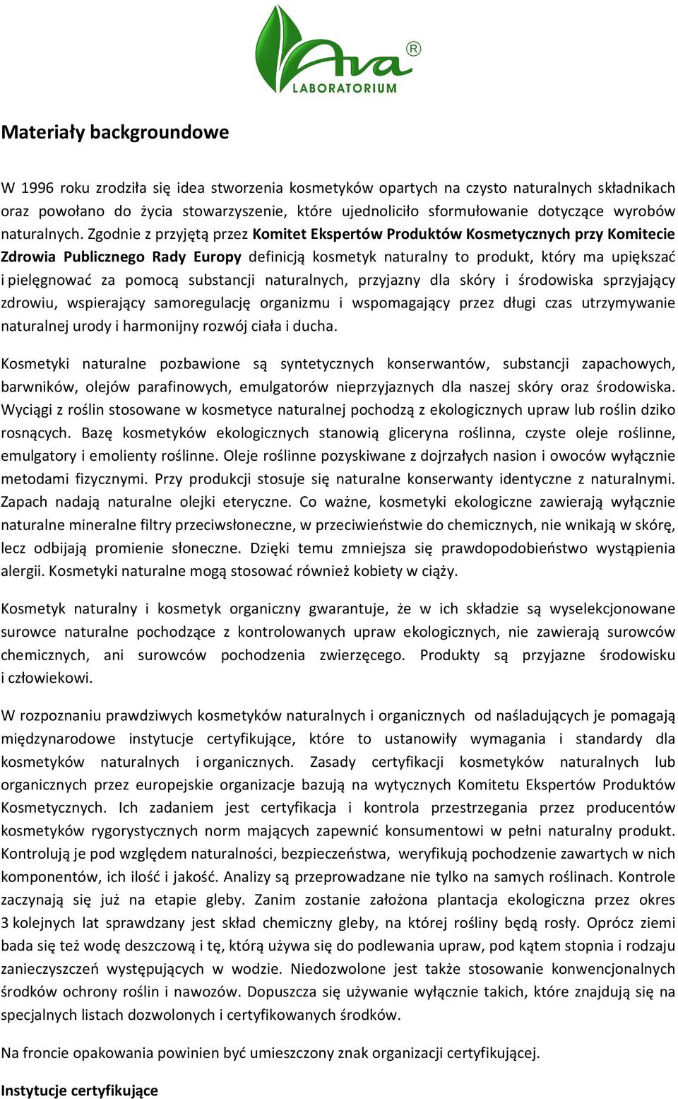 Zgodnie z przyjętą przez Komitet Ekspertów Produktów Kosmetycznych przy Komitecie Zdrowia Publicznego Rady Europy definicją kosmetyk naturalny to produkt, który ma upiększać i pielęgnować za pomocą
