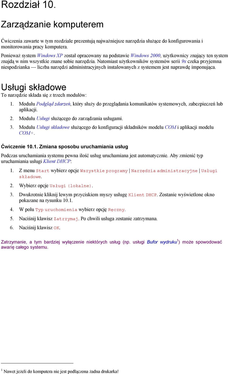 Natomiast użytkowników systemów serii 9x czeka przyjemna niespodzianka liczba narzędzi administracyjnych instalowanych z systemem jest naprawdę imponująca.