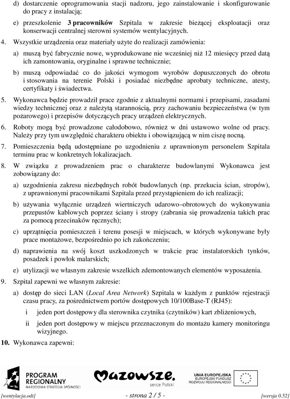 Wszystkie urządzenia oraz materiały użyte do realizacji zamówienia: a) muszą być fabrycznie nowe, wyprodukowane nie wcześniej niż 12 miesięcy przed datą ich zamontowania, oryginalne i sprawne