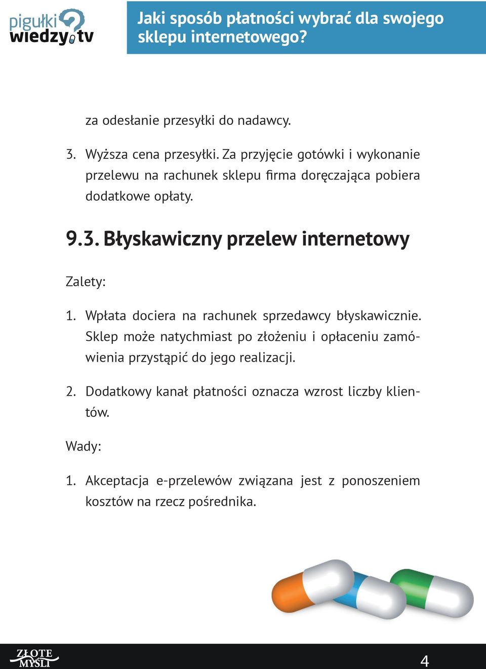 Błyskawiczny przelew internetowy Zalety: Wpłata dociera na rachunek sprzedawcy błyskawicznie.