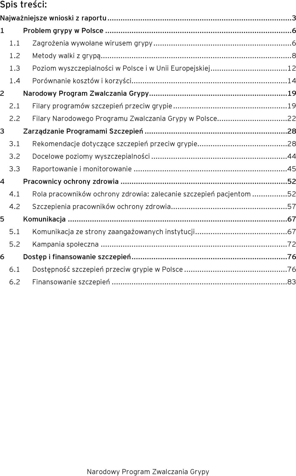 ..22 3 Zarządzanie Programami Szczepień...28 3.1 Rekomendacje dotyczące szczepień przeciw grypie...28 3.2 Docelowe poziomy wyszczepialności...44 3.3 Raportowanie i monitorowanie.