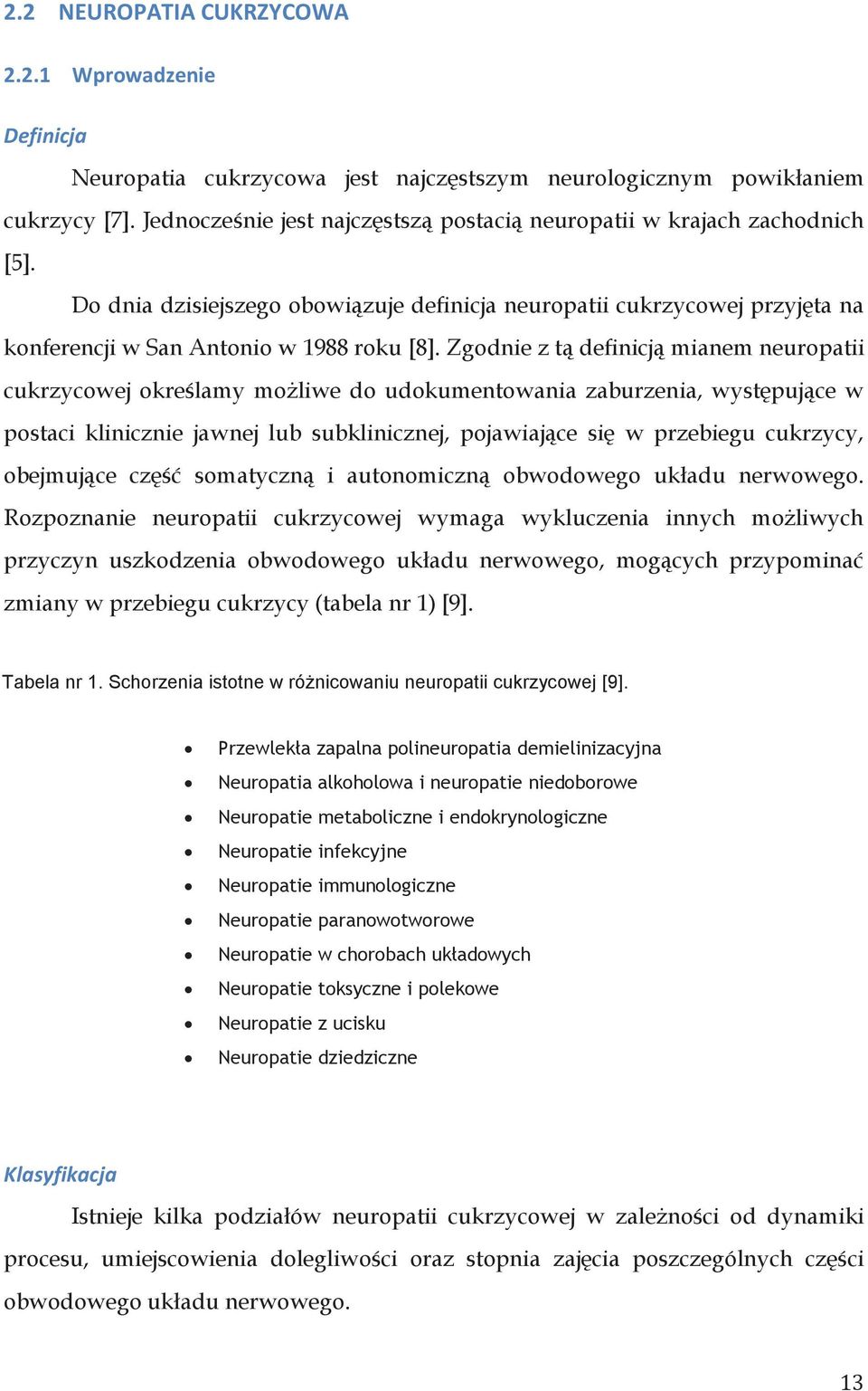 Zgodnie z tą definicją mianem neuropatii cukrzycowej określamy możliwe do udokumentowania zaburzenia, występujące w postaci klinicznie jawnej lub subklinicznej, pojawiające się w przebiegu cukrzycy,