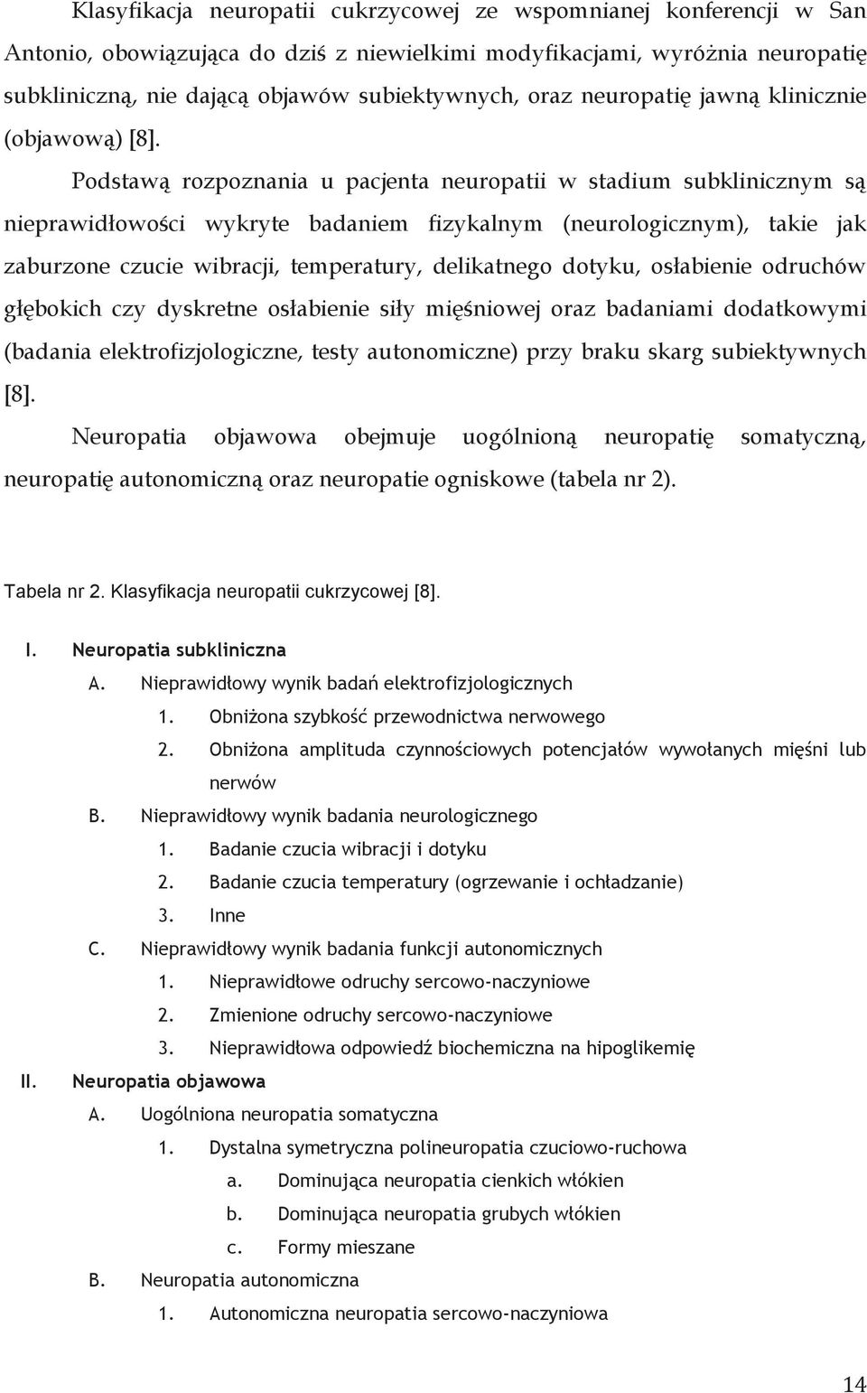 Podstawą rozpoznania u pacjenta neuropatii w stadium subklinicznym są nieprawidłowości wykryte badaniem fizykalnym (neurologicznym), takie jak zaburzone czucie wibracji, temperatury, delikatnego