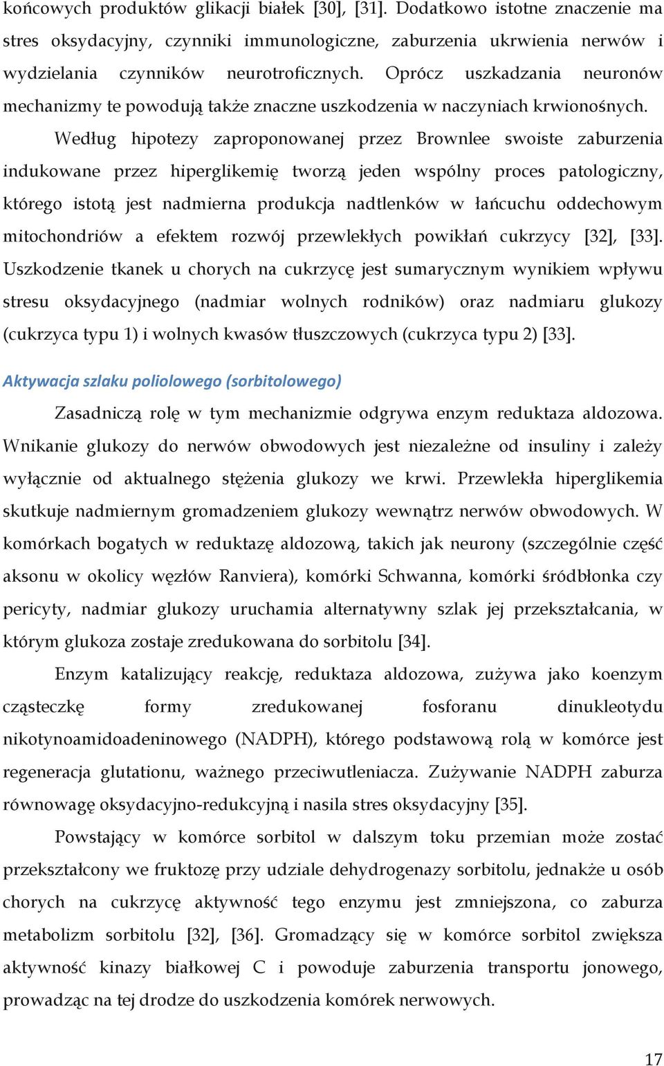 Według hipotezy zaproponowanej przez Brownlee swoiste zaburzenia indukowane przez hiperglikemię tworzą jeden wspólny proces patologiczny, którego istotą jest nadmierna produkcja nadtlenków w łańcuchu
