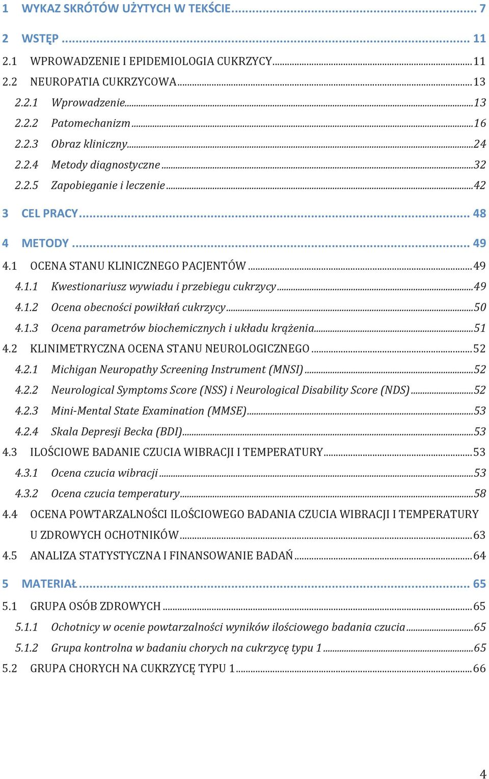 ..49 4.1.2 Ocena obecności powikłań cukrzycy...50 4.1.3 Ocena parametrów biochemicznych i układu krążenia...51 4.2 KLINIMETRYCZNA OCENA STANU NEUROLOGICZNEGO... 52 4.2.1 Michigan Neuropathy Screening Instrument (MNSI).