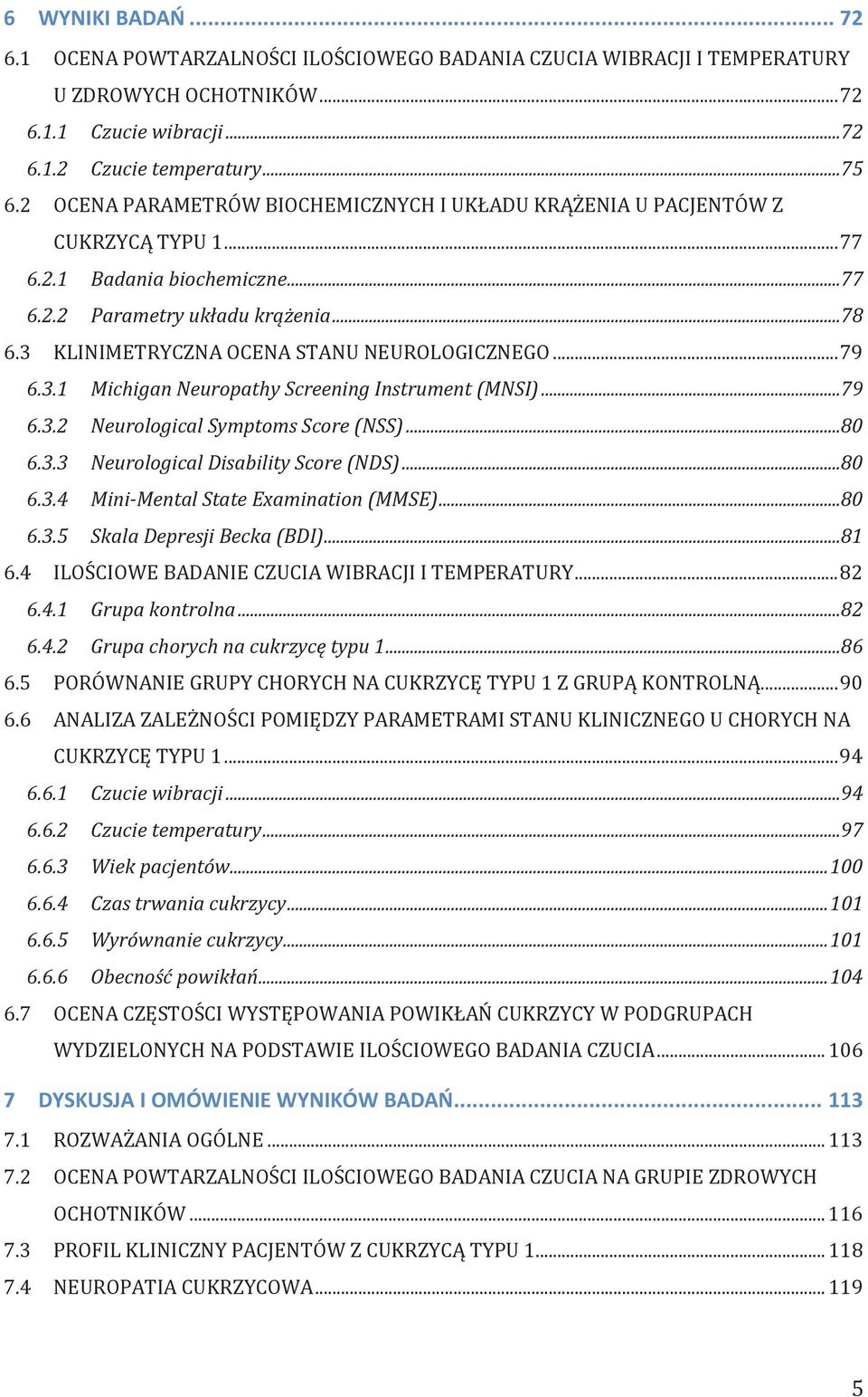 3 KLINIMETRYCZNA OCENA STANU NEUROLOGICZNEGO... 79 6.3.1 Michigan Neuropathy Screening Instrument (MNSI)...79 6.3.2 Neurological Symptoms Score (NSS)...80 6.3.3 Neurological Disability Score (NDS).