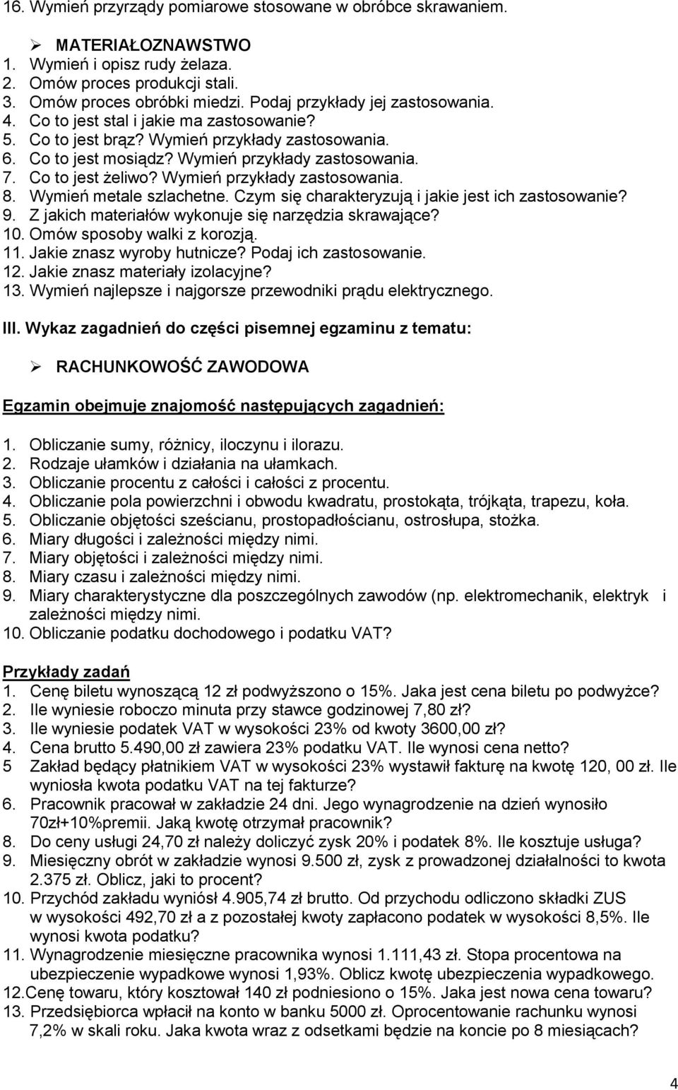 Co to jest żeliwo? Wymień przykłady zastosowania. 8. Wymień metale szlachetne. Czym się charakteryzują i jakie jest ich zastosowanie? 9. Z jakich materiałów wykonuje się narzędzia skrawające? 10.