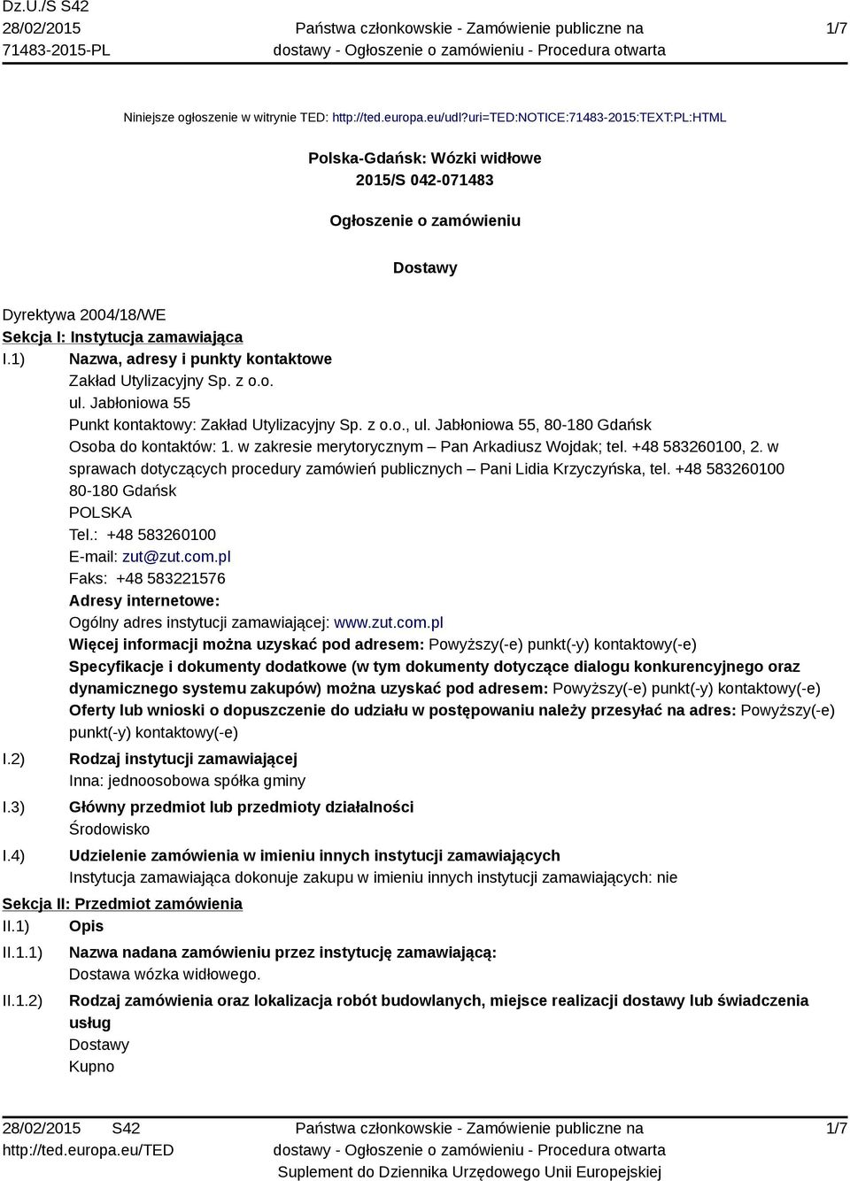 1) Nazwa, adresy i punkty kontaktowe Zakład Utylizacyjny Sp. z o.o. ul. Jabłoniowa 55 Punkt kontaktowy: Zakład Utylizacyjny Sp. z o.o., ul. Jabłoniowa 55, 80-180 Gdańsk Osoba do kontaktów: 1.