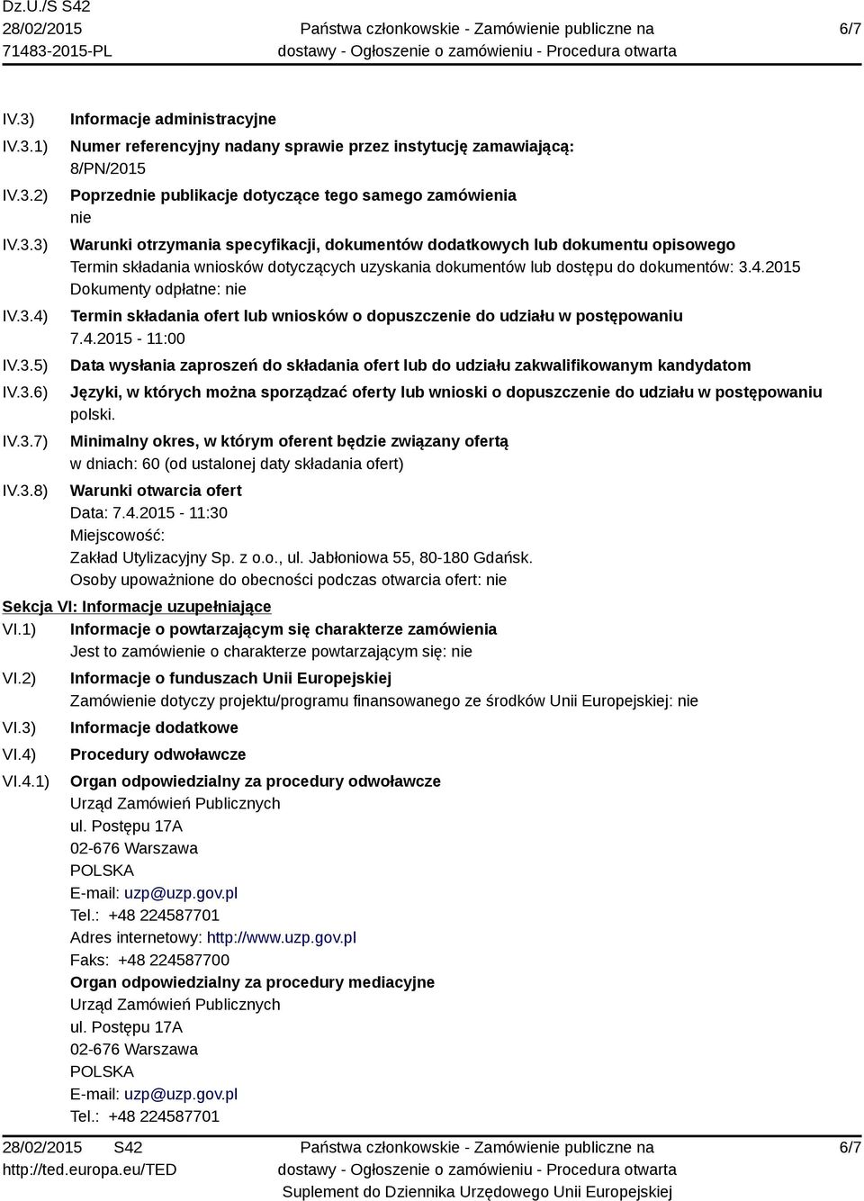 tego samego zamówienia nie Warunki otrzymania specyfikacji, dokumentów dodatkowych lub dokumentu opisowego Termin składania wniosków dotyczących uzyskania dokumentów lub dostępu do dokumentów: 3.4.