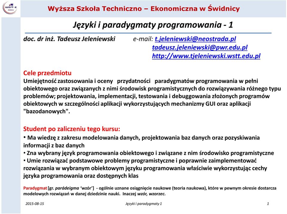 pl Cele przedmiotu Umiejętność zastosowania i oceny przydatności paradygmatów programowania w pełni obiektowego oraz związanych z nimi środowisk programistycznych do rozwiązywania różnego typu