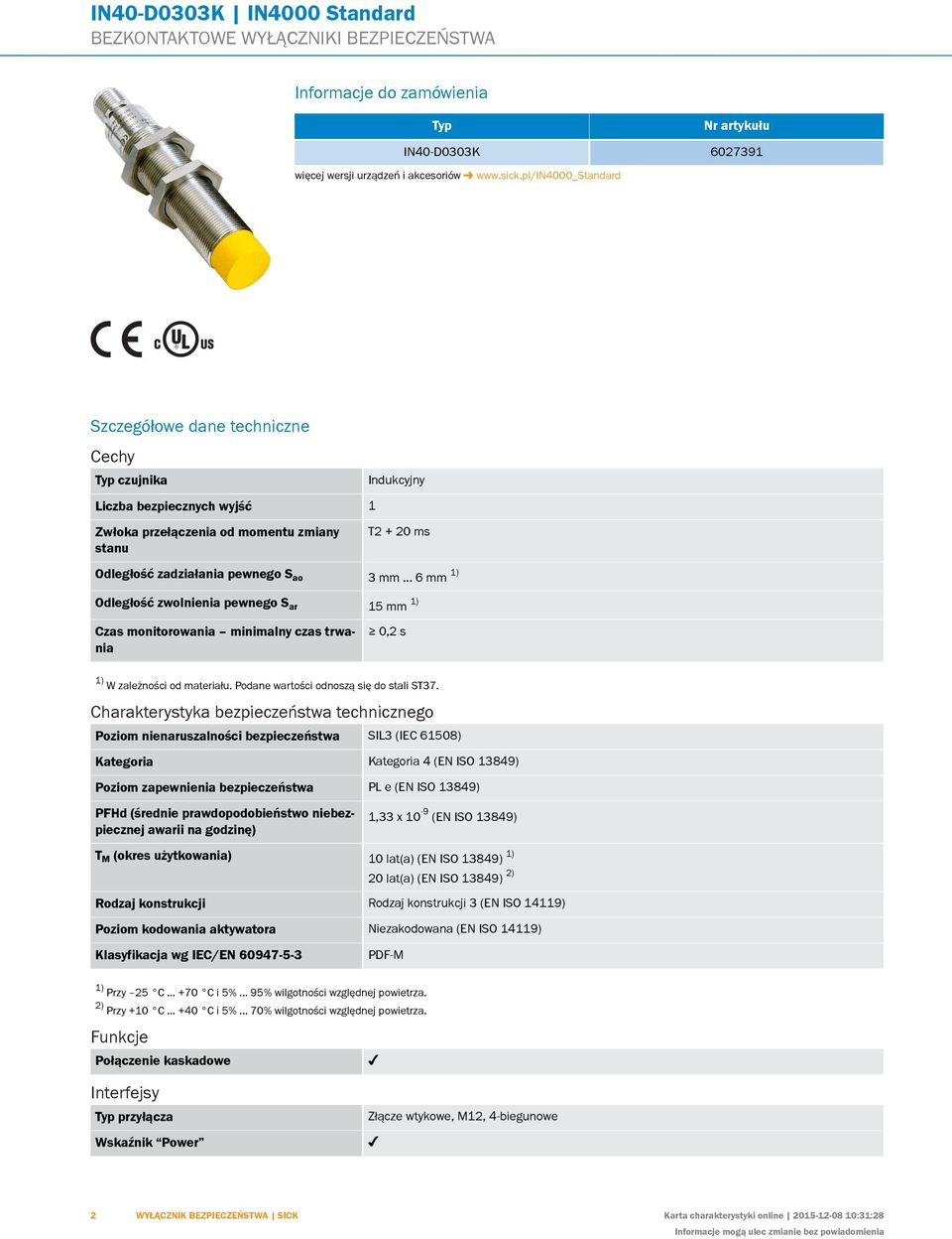 .. 6 mm 1) Odległość zwolnienia pewnego S ar 15 mm 1) Czas monitorowania minimalny czas trwania 0,2 s 1) W zależności od materiału. Podane wartości odnoszą się do stali ST37.